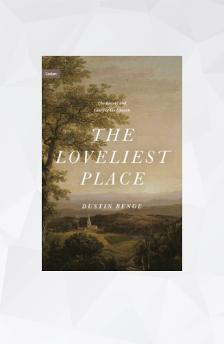 The Loveliest Place, The Beauty and Glory of the Church, Dustin Benge image 0